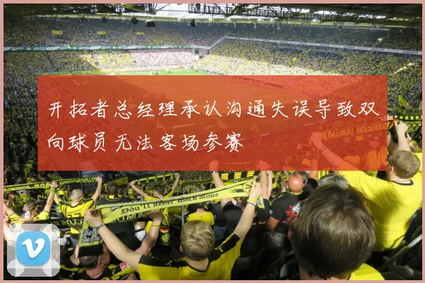 开拓者总经理承认沟通失误导致双向球员无法客场参赛