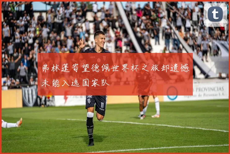 弗林蓬寄望德佩世界杯之旅却遗憾未能入选国家队