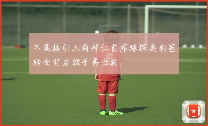 不莱梅引入前拜仁首席球探奥利塞转会背后推手再出发